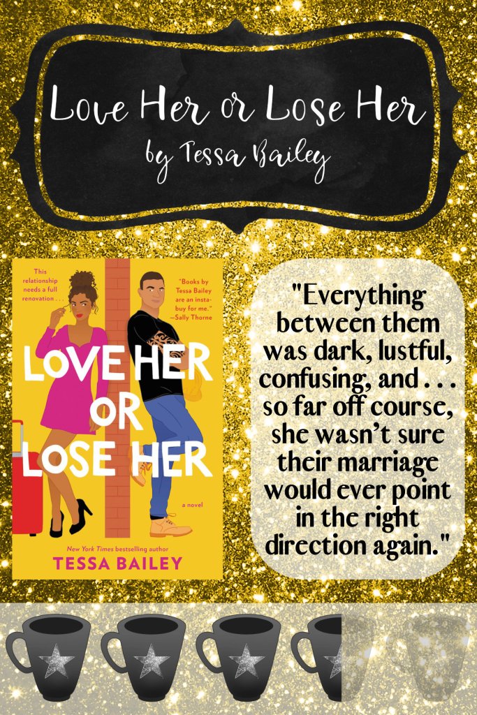 Graphic that shows the cover of Love Her or Leave her with the quote “Everything between them was dark, lustful, confusing, and . . . so far off course, she wasn’t sure their marriage would ever point in the right direction again.” - Love Her or Lose Her by Tessa Bailey on it. 
