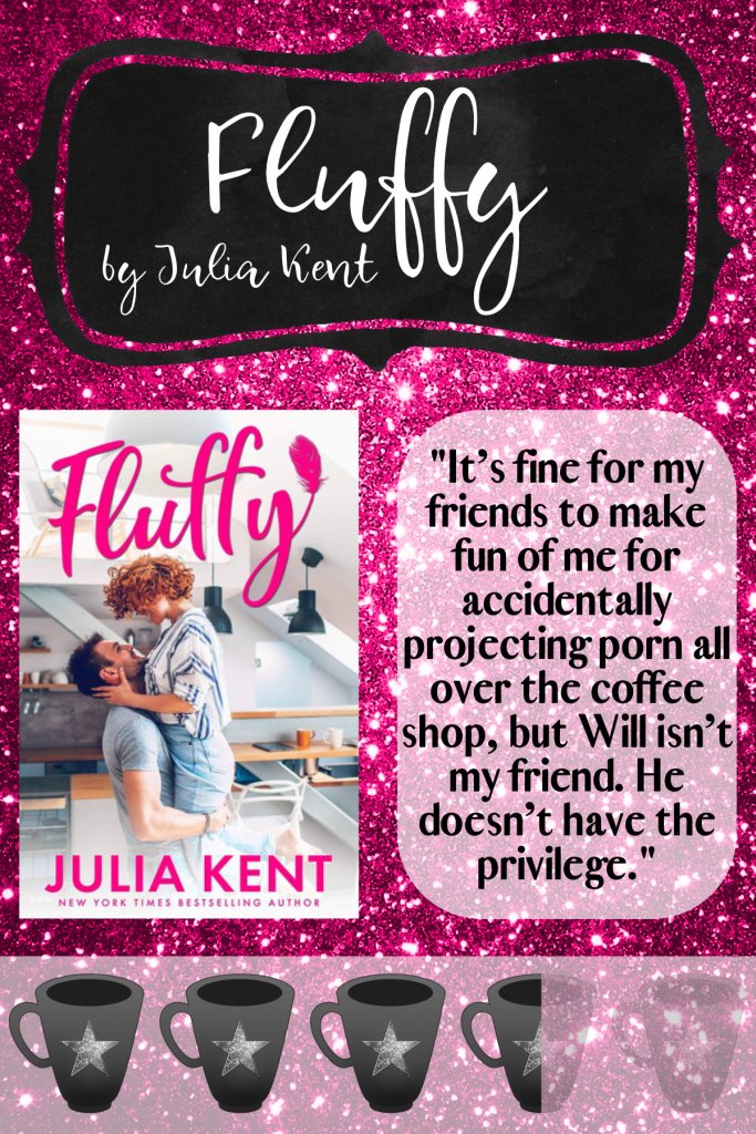 "It’s fine for my friends to make fun of me for accidentally projecting porn all over the coffee shop, but Will isn’t my friend. He doesn’t have the privilege." - Fluffy by Julia Kent