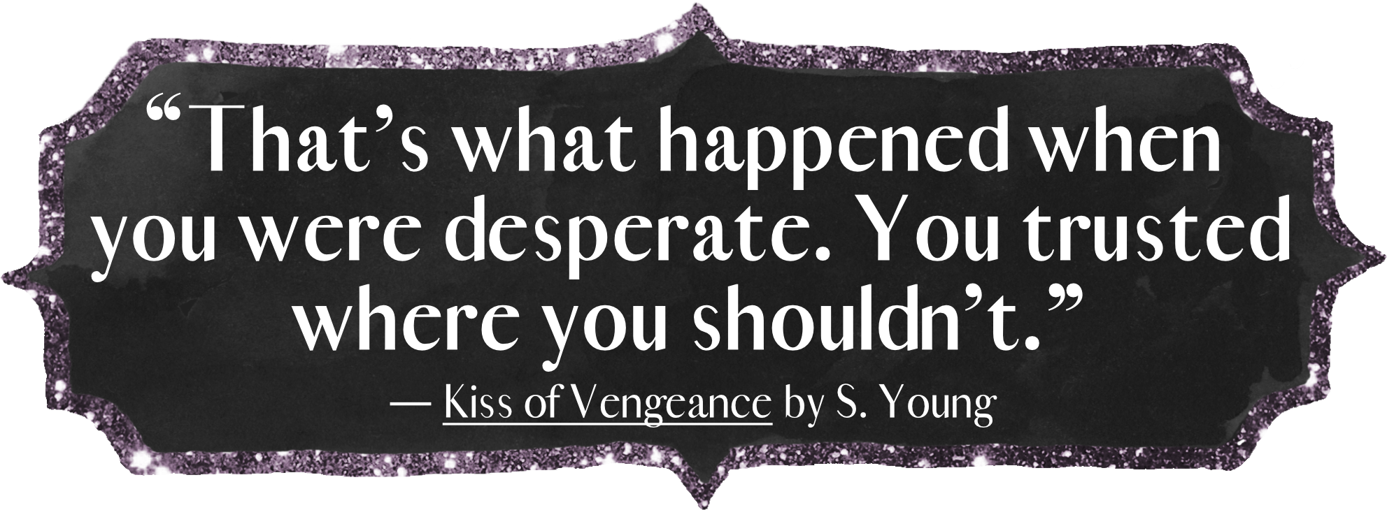 That’s what happened when you were desperate. You trusted where you shouldn’t.