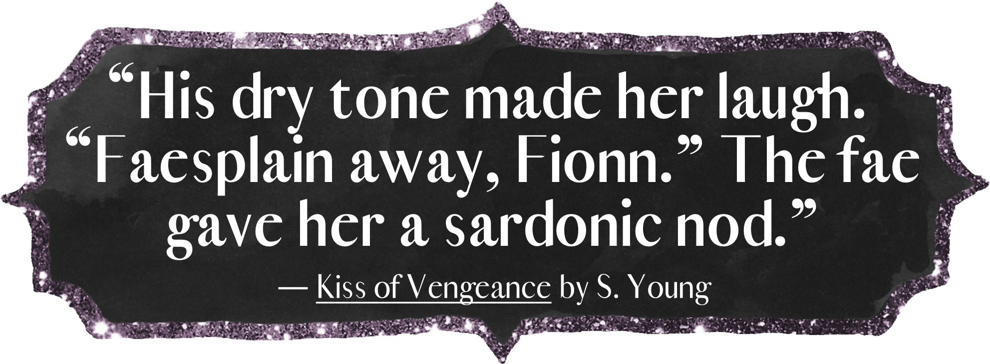 His dry tone made her laugh. “Faesplain away, Fionn.” The fae gave her a sardonic nod.