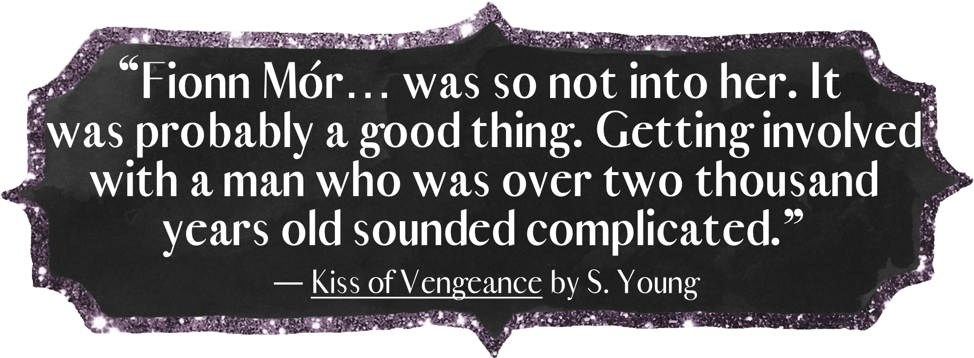 Fionn Mór … was so not into her. It was probably a good thing. Getting involved with a man who was over two thousand years old sounded complicated.