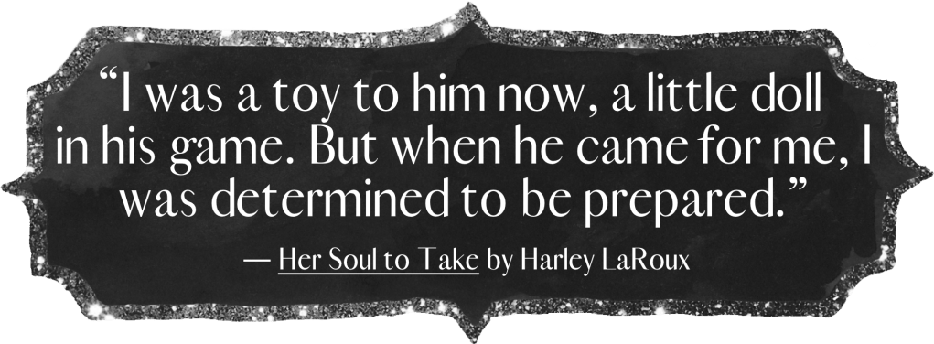 I was a toy to him now, a little doll in his game. But when he came for me, I was determined to be prepared.